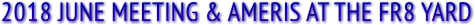 2018 JUNE MEETING & AMERIS AT THE FR8 YARD 2018 JUNE MEETING & AMERIS AT THE FR8 YARD